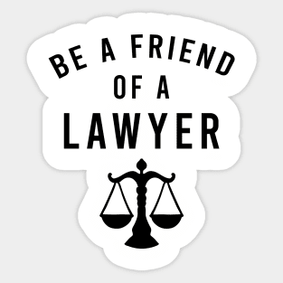 Be a friend of a lawyer Sticker